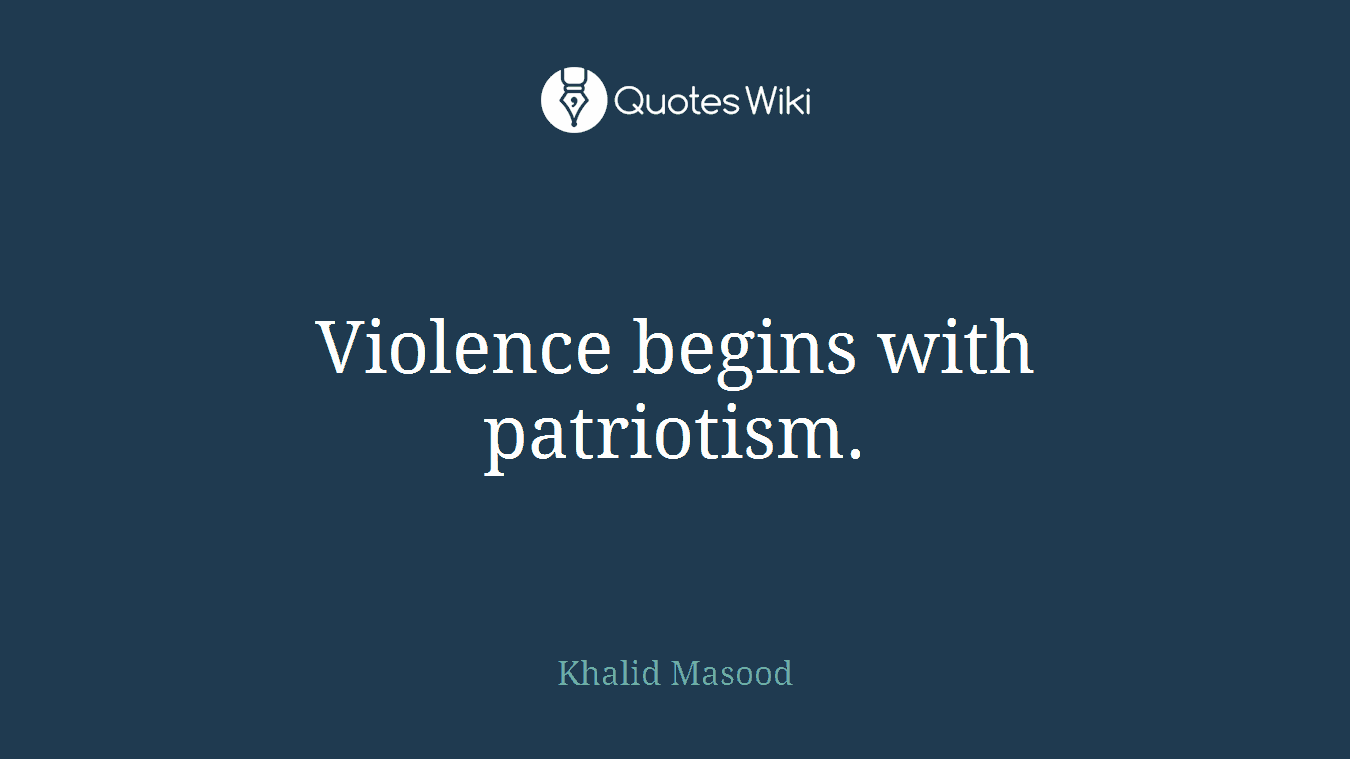 Violence begins with patriotism.