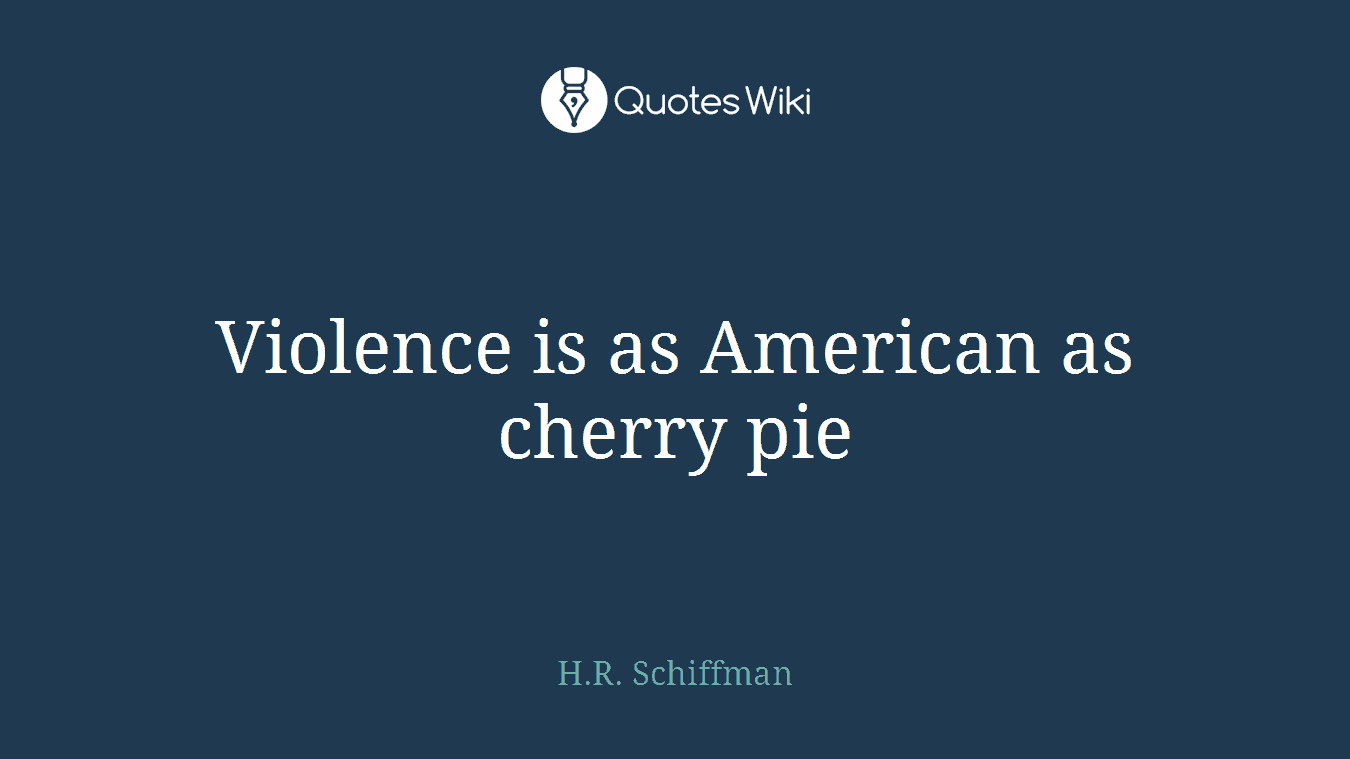 Violence is as American as cherry pie