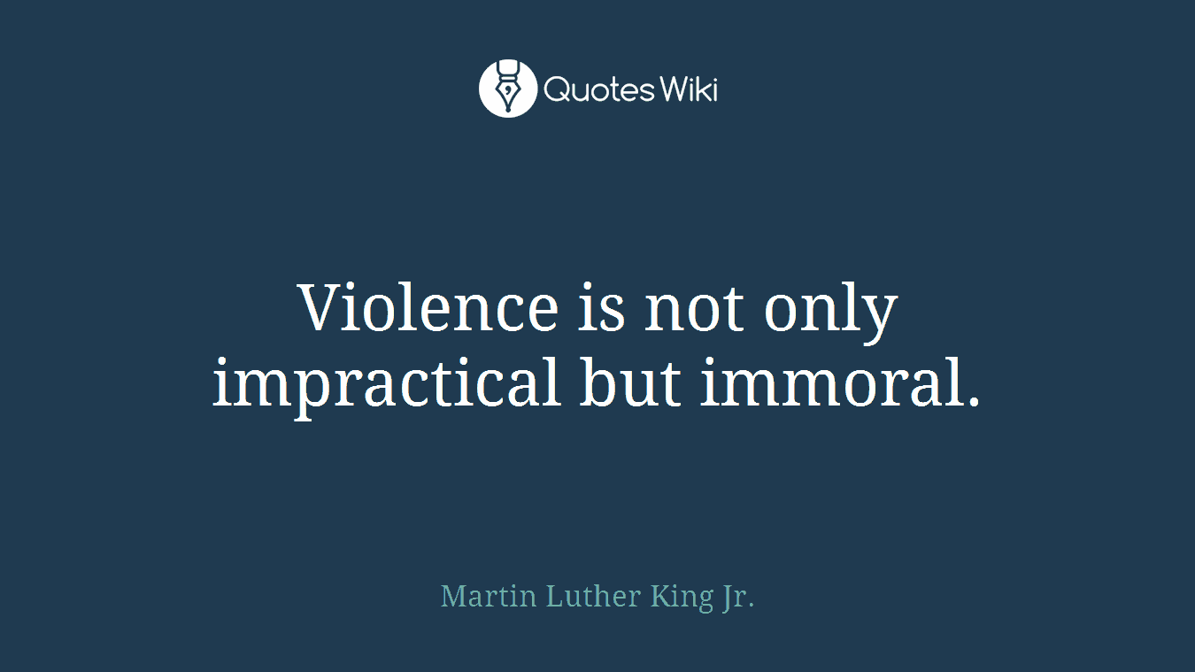 Violence is not only impractical but immoral.