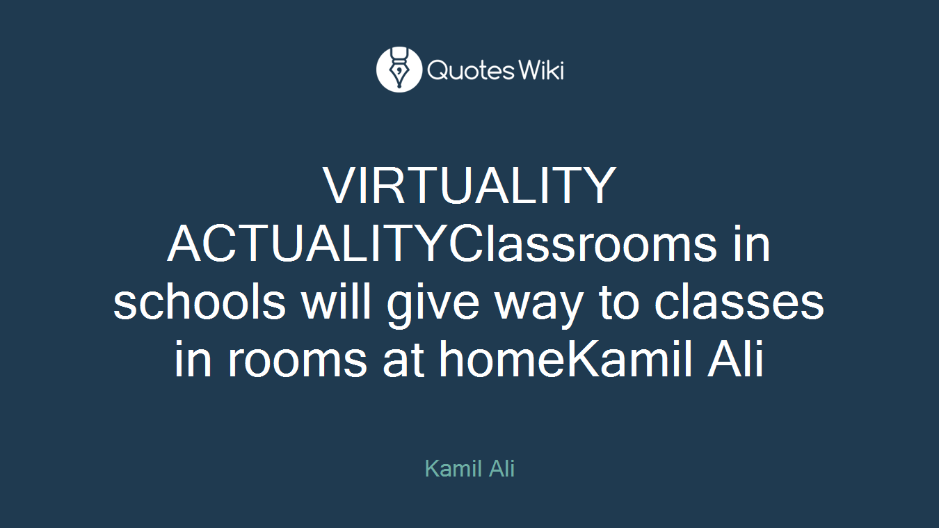 VIRTUALITY ACTUALITYClassrooms in schools will give way to classes in rooms at homeKamil Ali