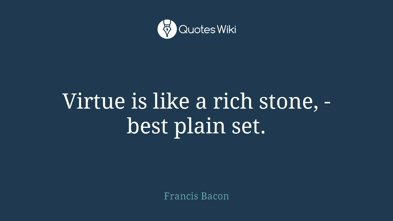 Virtue is like a rich stone, - best plain set.