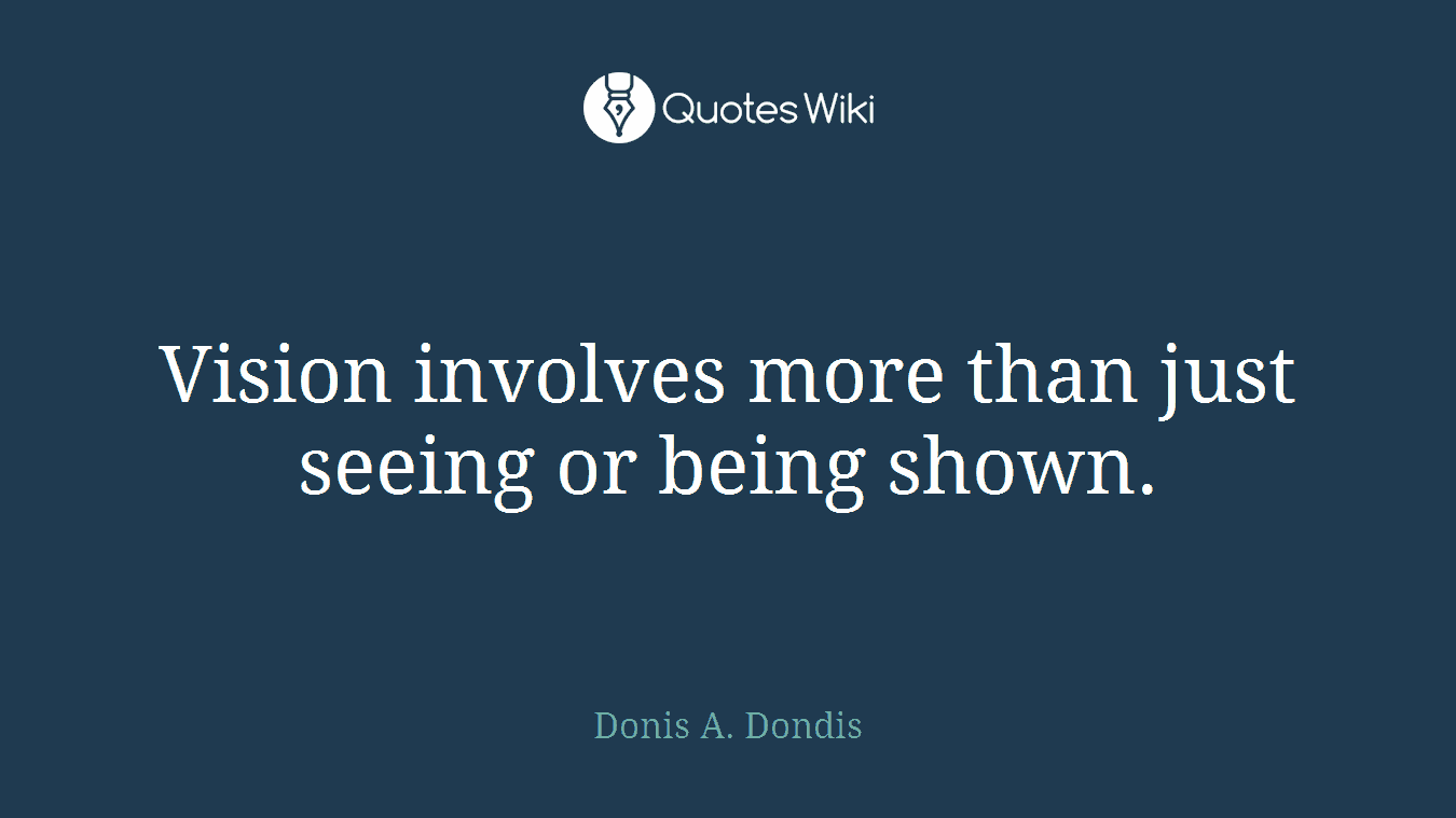 Vision involves more than just seeing or being shown.