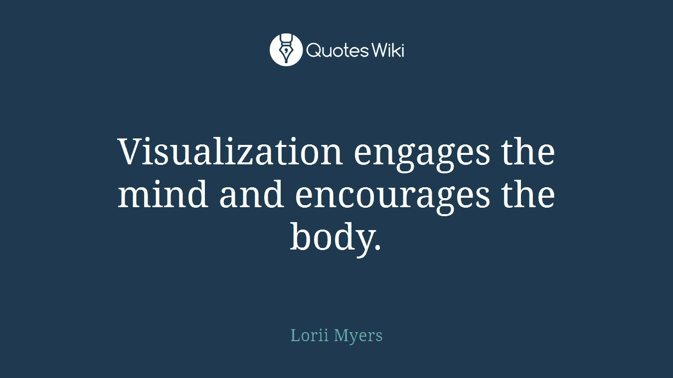 Visualization engages the mind and encourages the body.