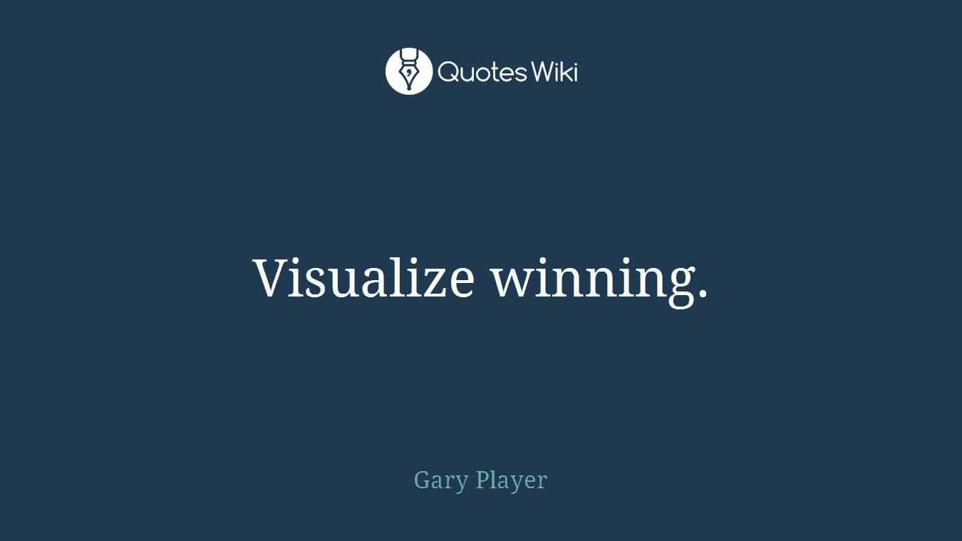 Visualize winning.