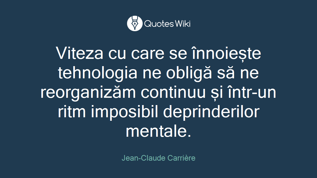Viteza cu care se înnoiește tehnologia ne obligă să ne reorganizăm continuu și într-un ritm imposibil deprinderilor mentale.