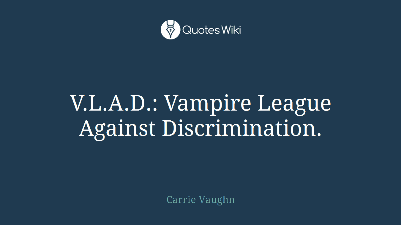 V.L.A.D.: Vampire League Against Discrimination.