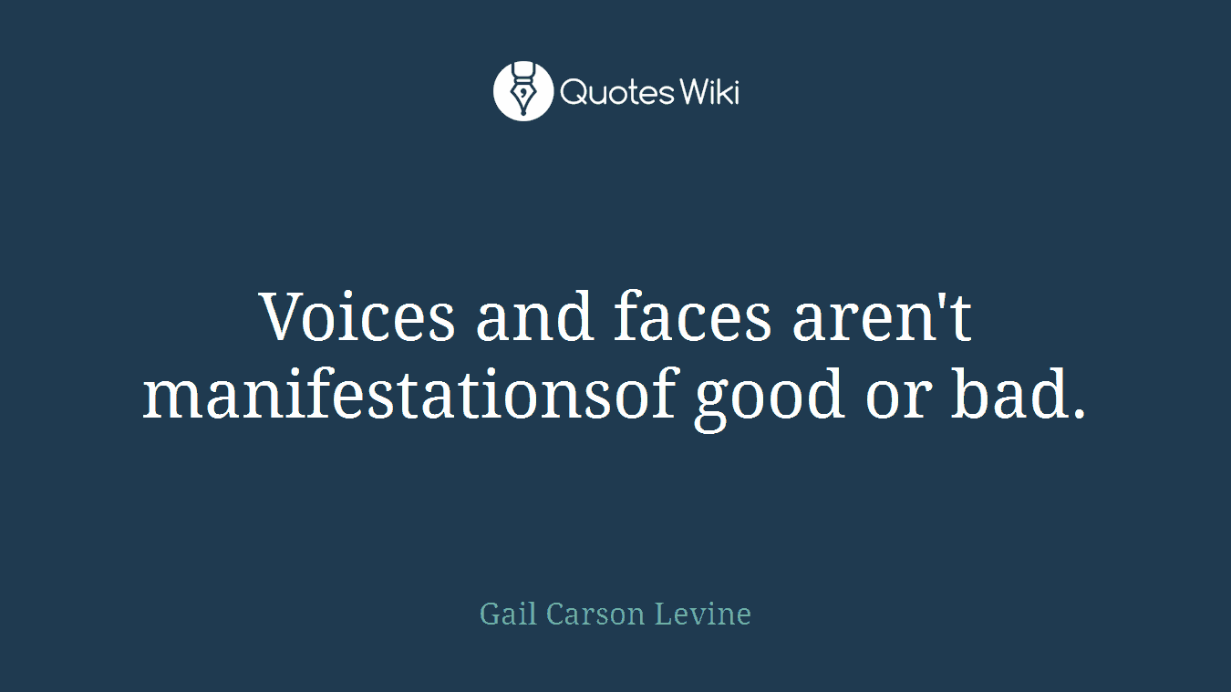 Voices and faces aren't manifestationsof good or bad.
