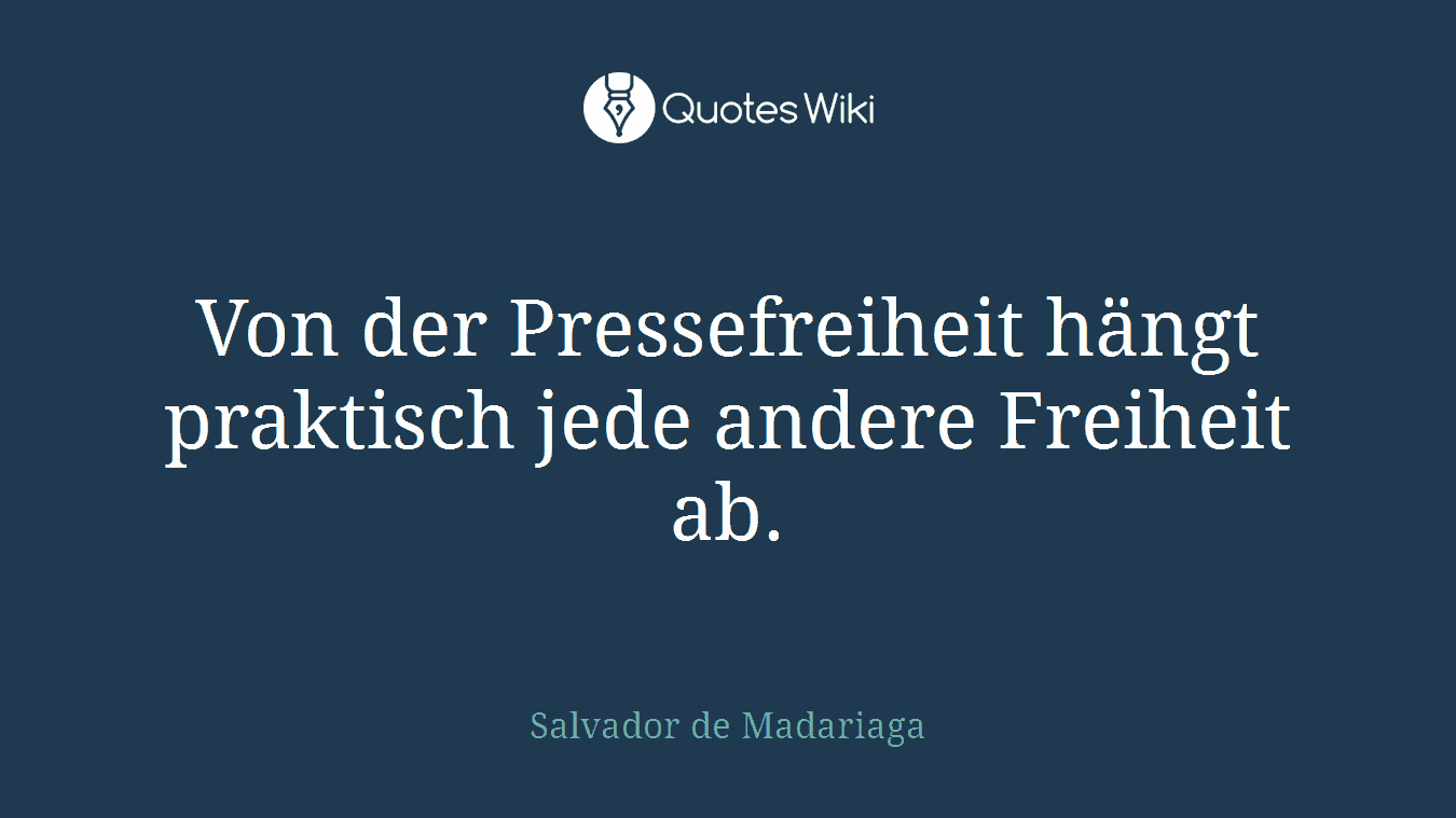 Von der Pressefreiheit hängt praktisch jede andere Freiheit ab.
