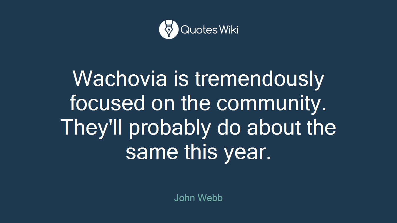 Wachovia is tremendously focused on the community. They'll probably do about the same this year.