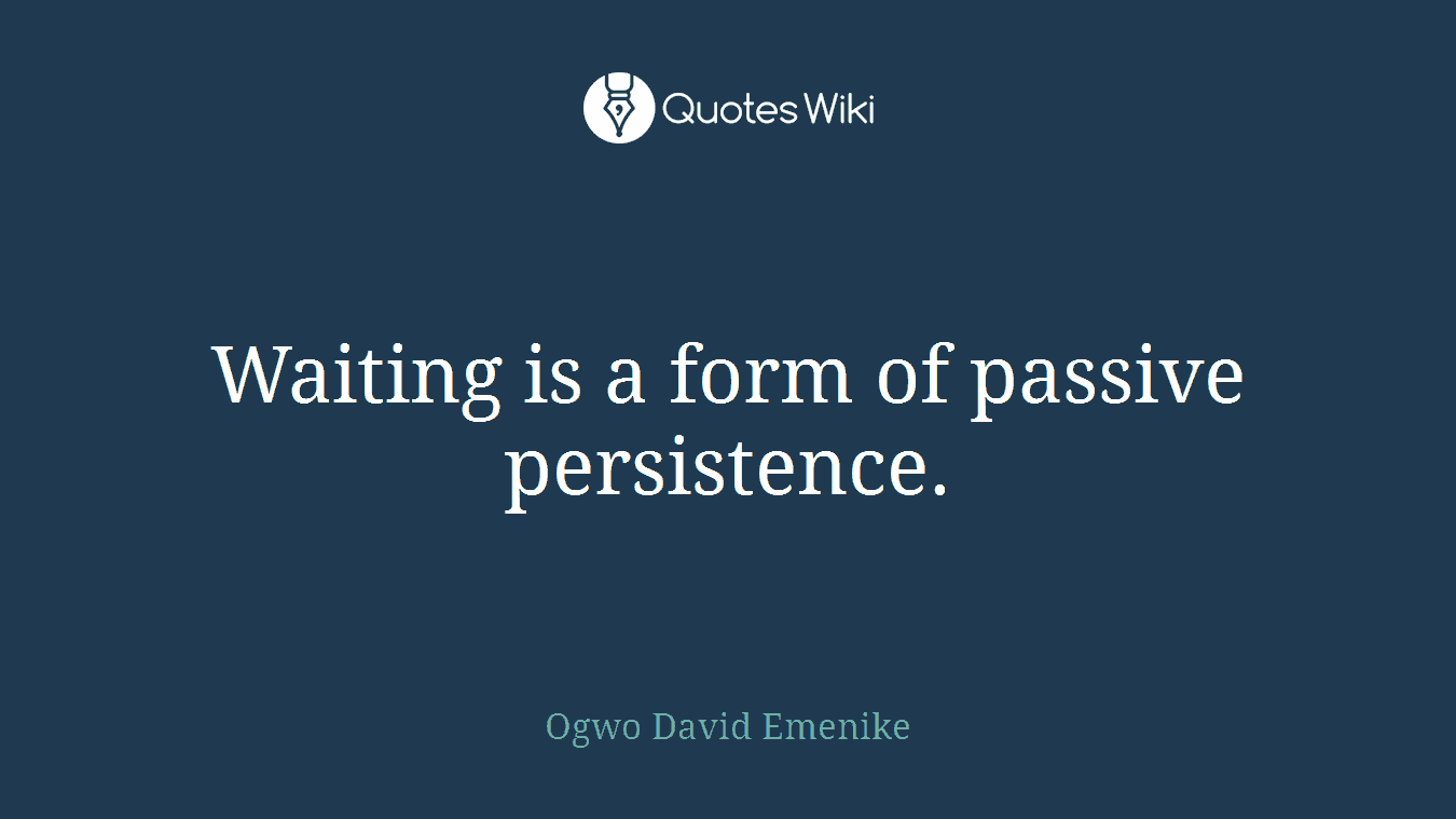 Waiting is a form of passive persistence.