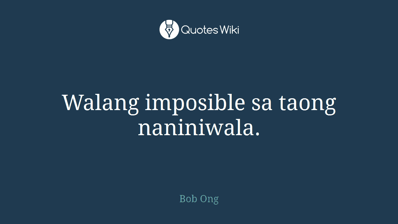 Walang imposible sa taong naniniwala.