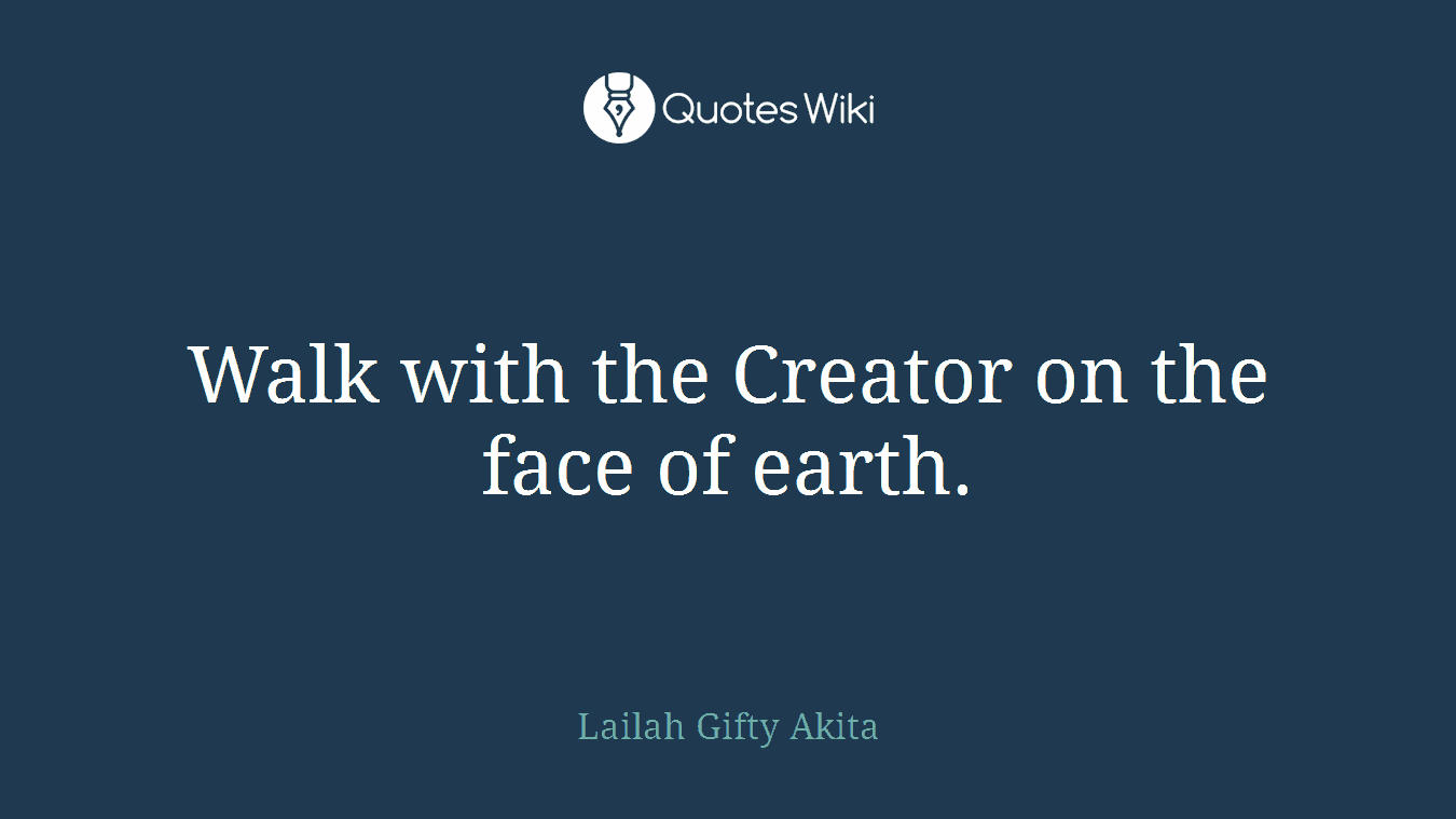 Walk with the Creator on the face of earth.