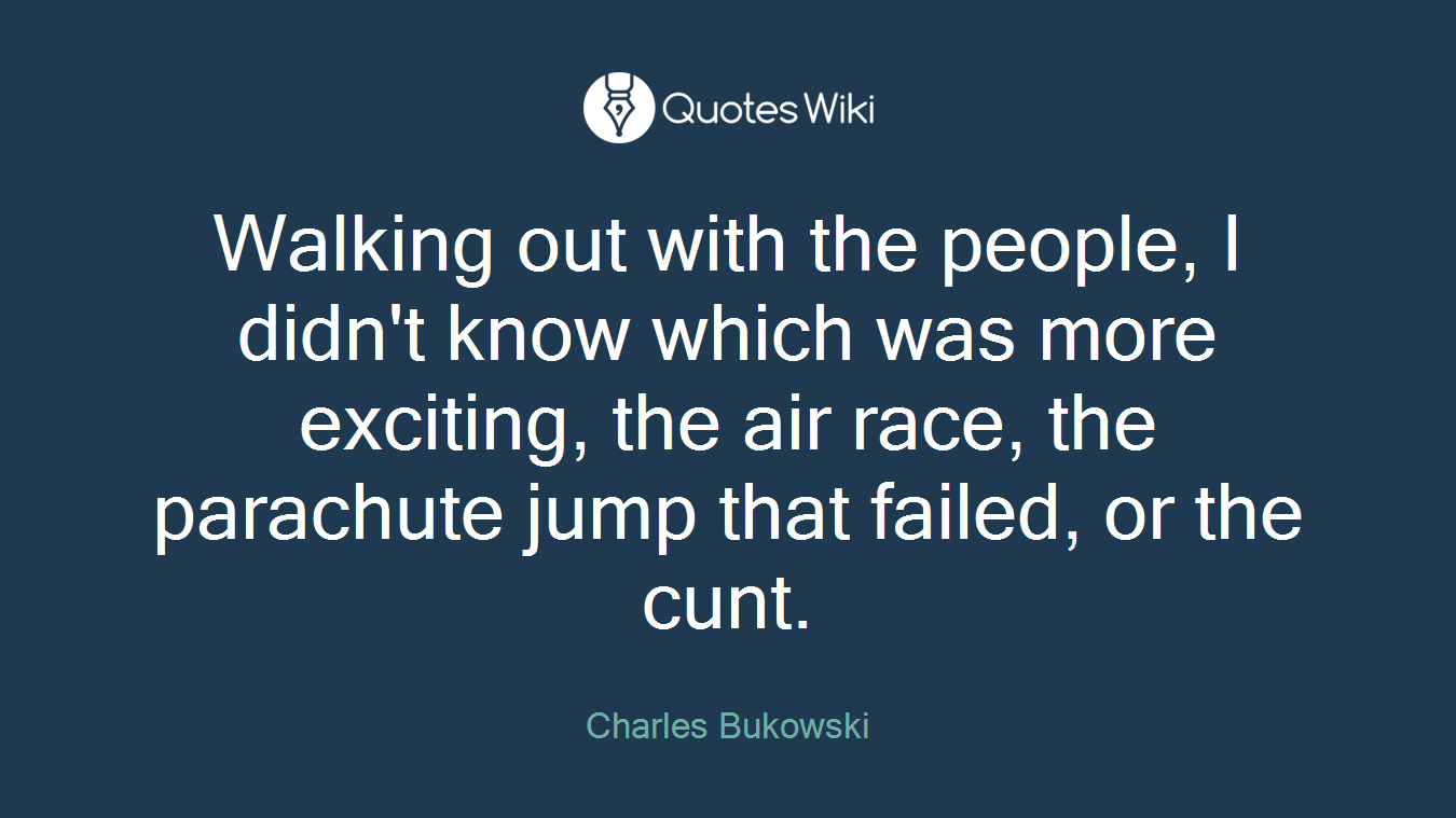 Walking out with the people, I didn't know which was more exciting, the air race, the parachute jump that failed, or the cunt.