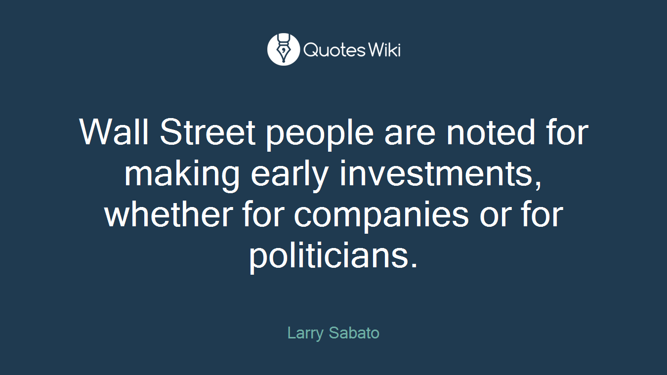 Wall Street people are noted for making early investments, whether for companies or for politicians.