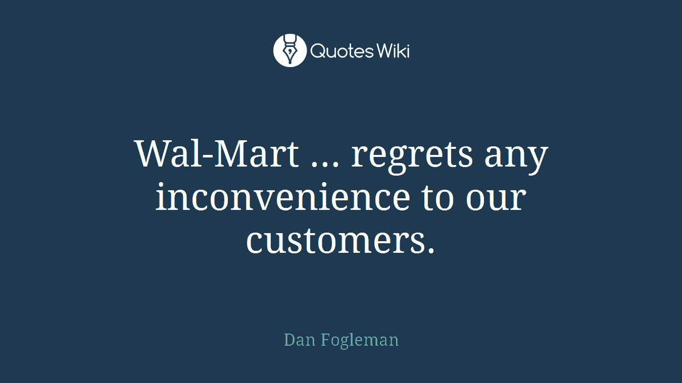 Wal-Mart ... regrets any inconvenience to our customers.
