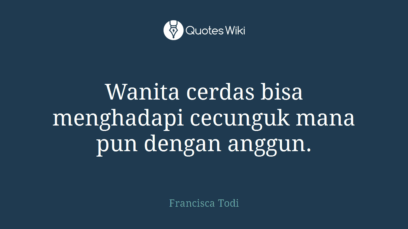 Wanita cerdas bisa menghadapi cecunguk mana pun dengan anggun.