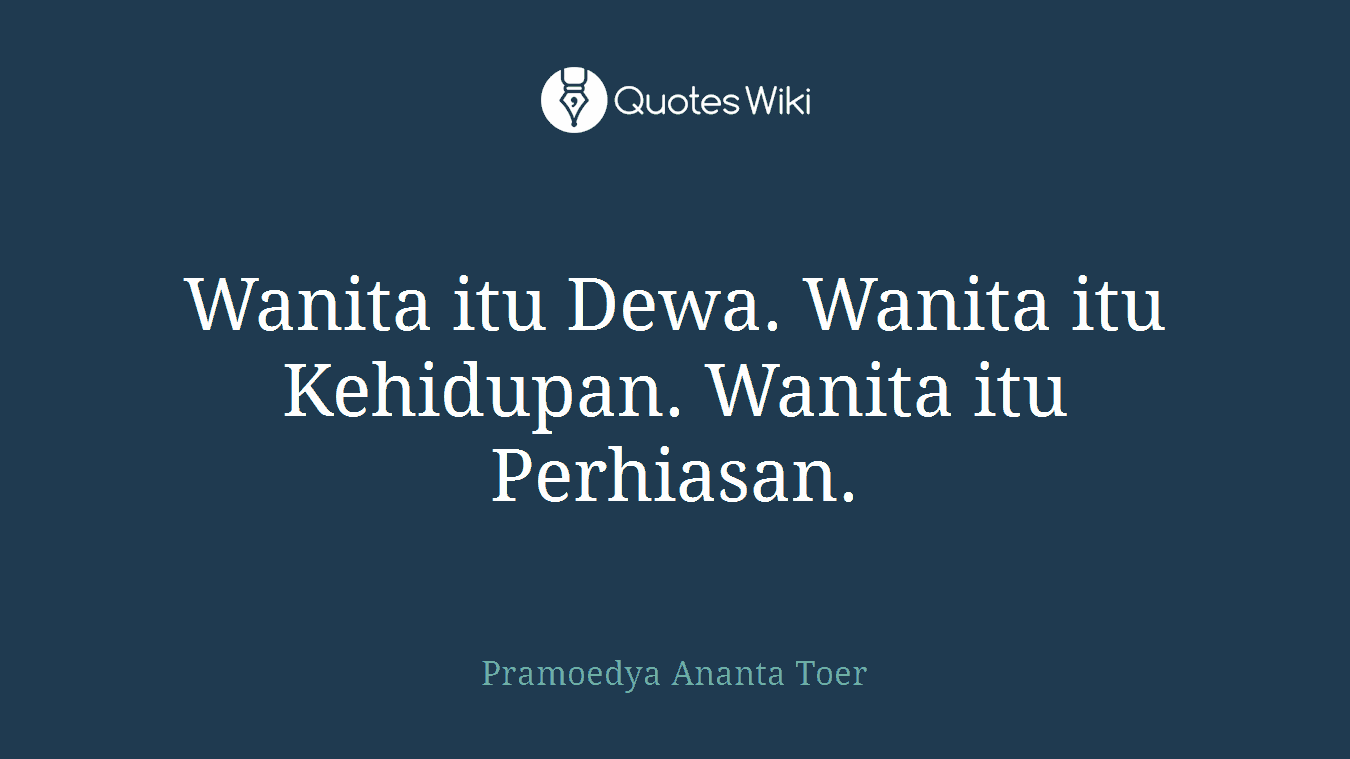 Wanita itu Dewa. Wanita itu Kehidupan. Wanita itu Perhiasan.