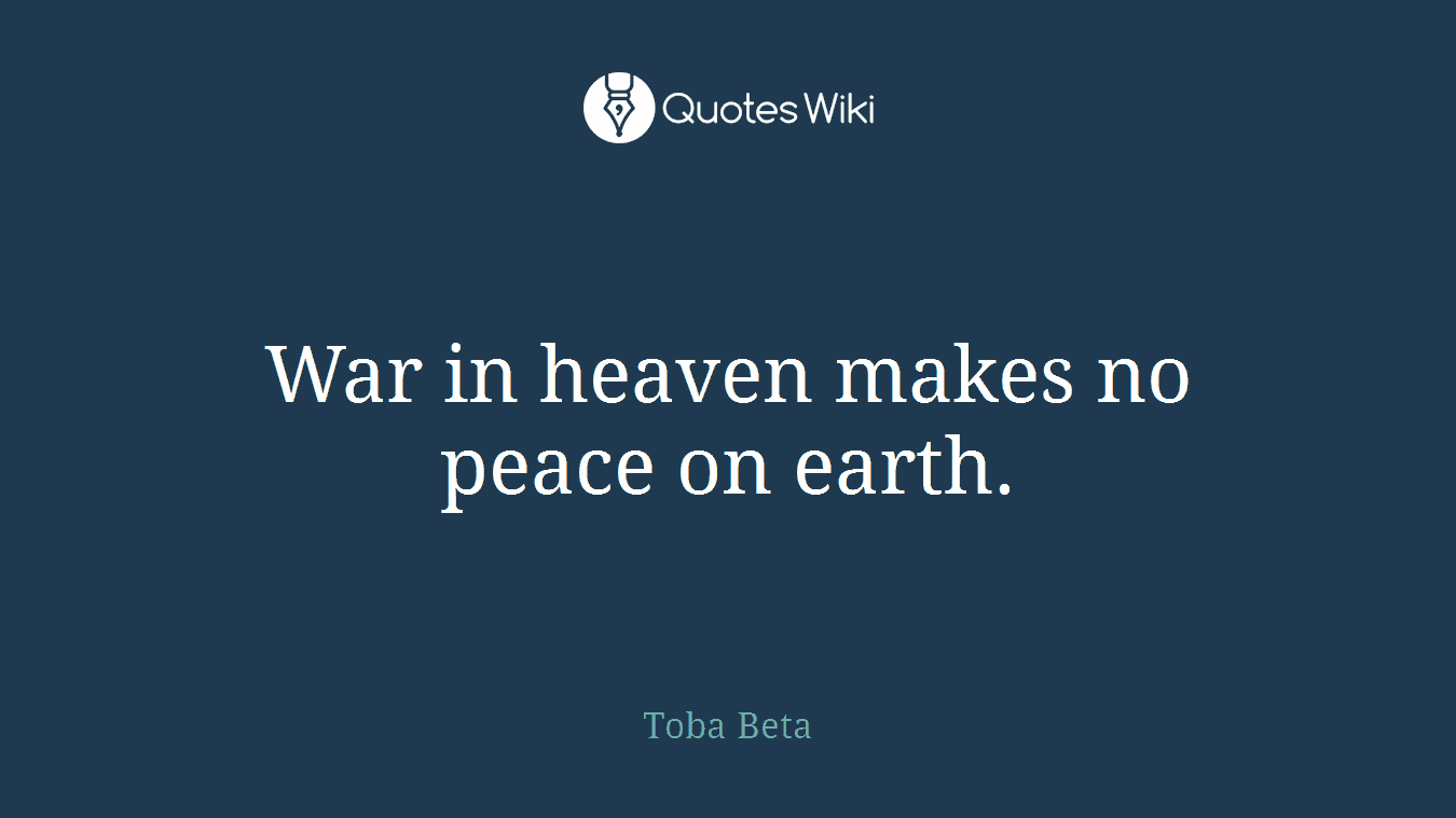 War in heaven makes no peace on earth.