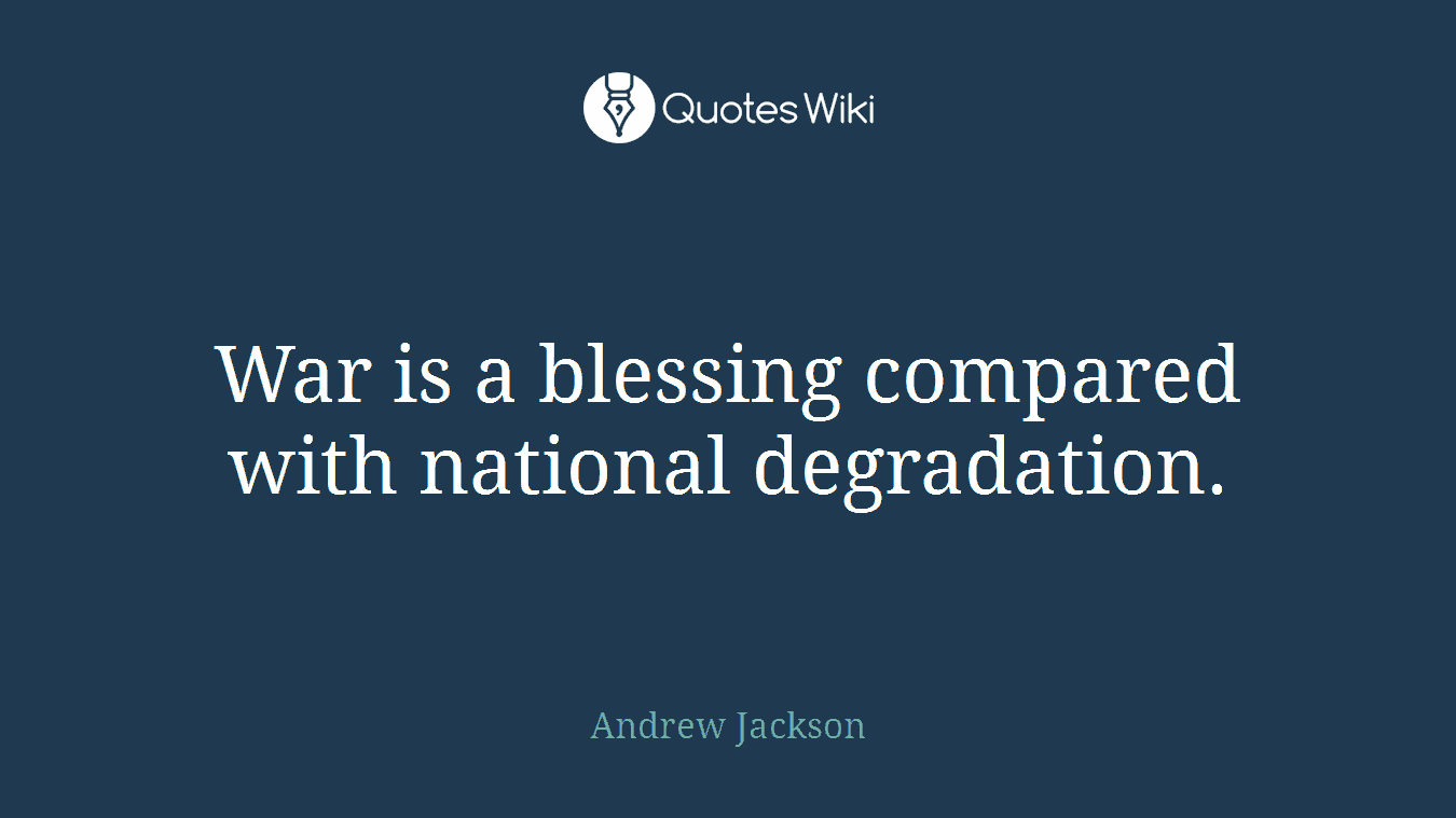 War is a blessing compared with national degradation.