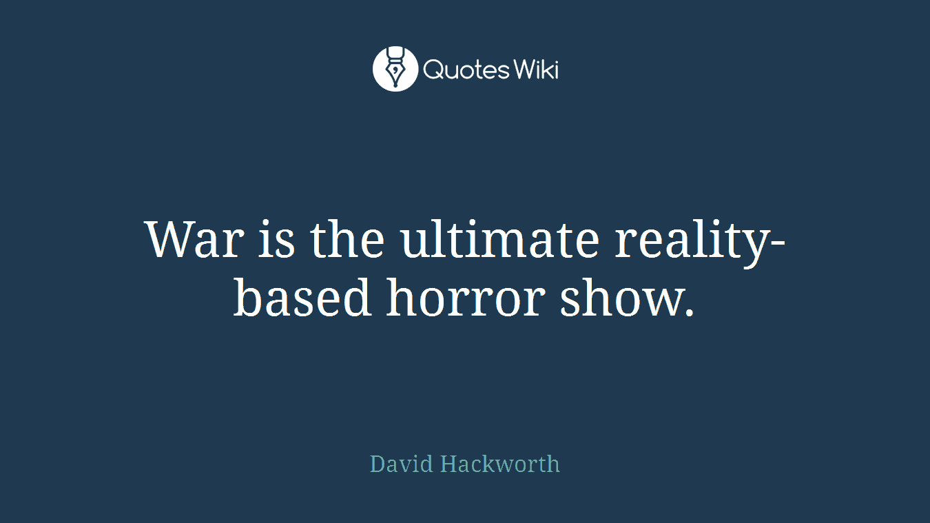 War is the ultimate reality-based horror show.