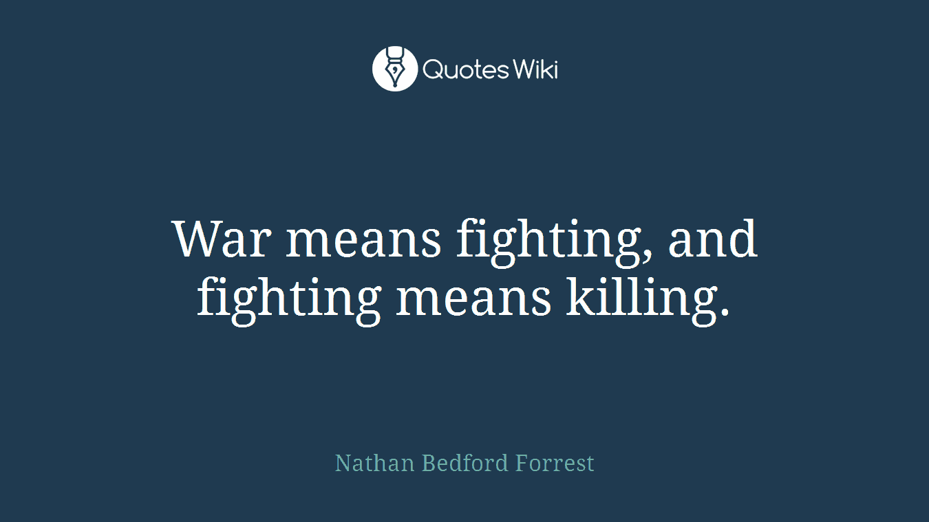 War means fighting, and fighting means killing.