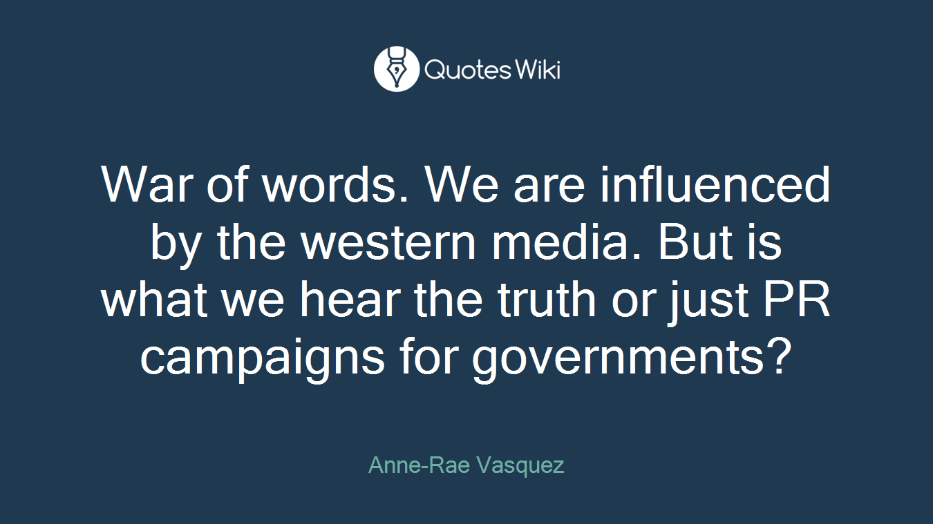 War of words. We are influenced by the western media. But is what we hear the truth or just PR campaigns for governments?