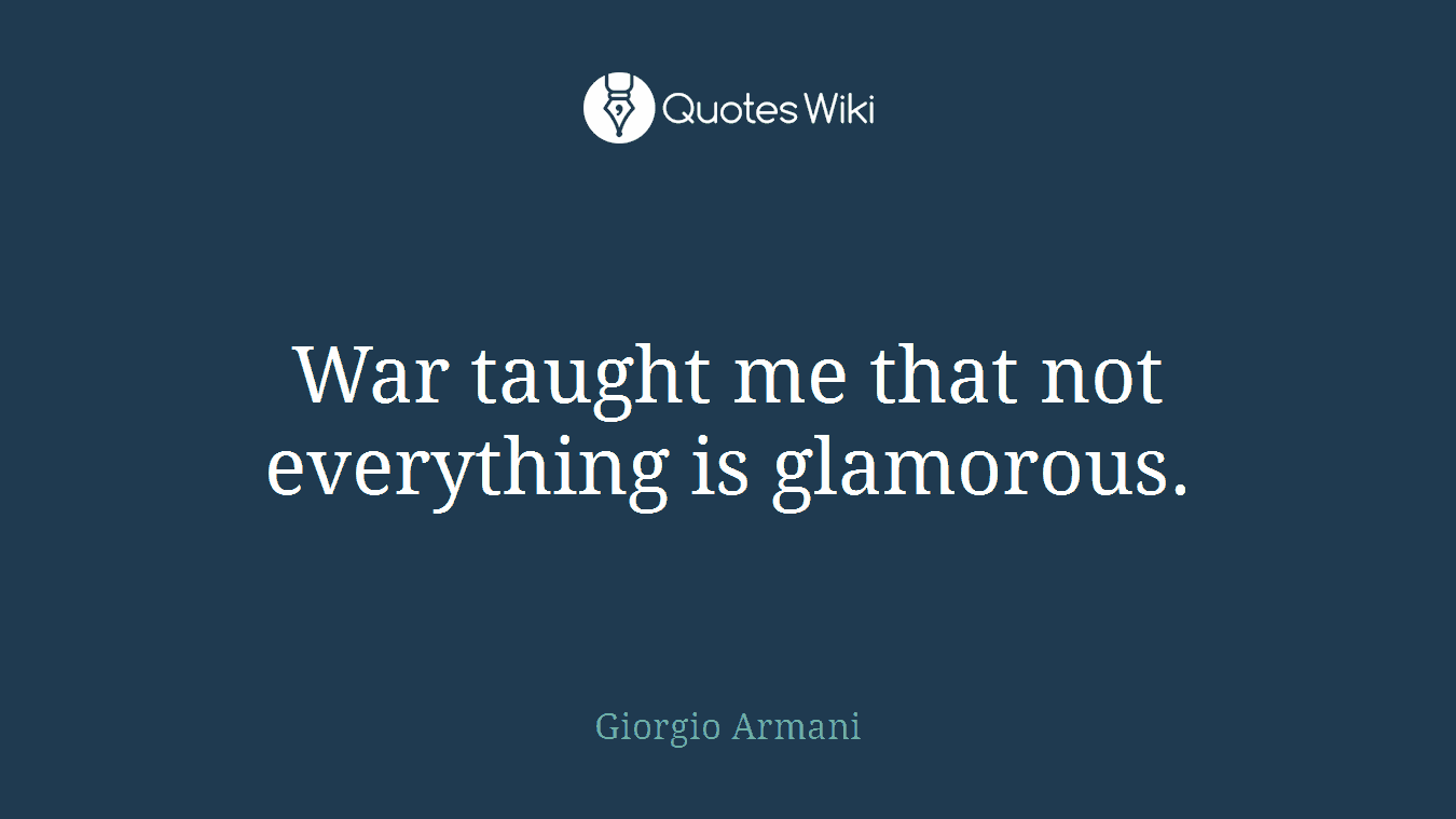 War taught me that not everything is glamorous.