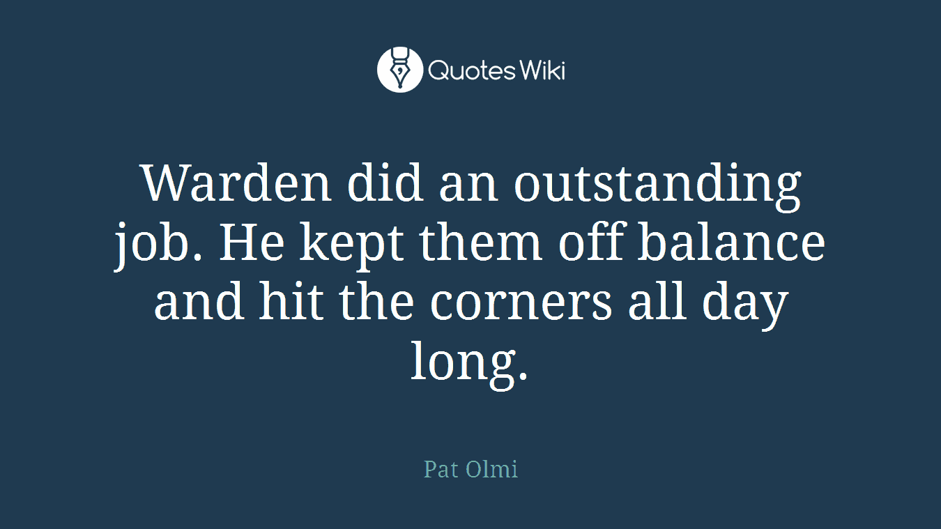 Warden did an outstanding job. He kept them off balance and hit the corners all day long.