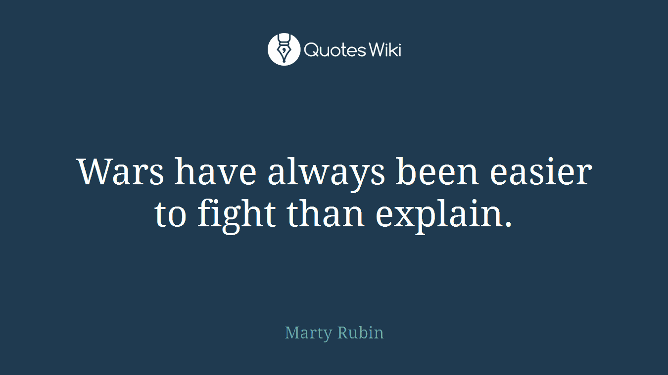 Wars have always been easier to fight than explain.