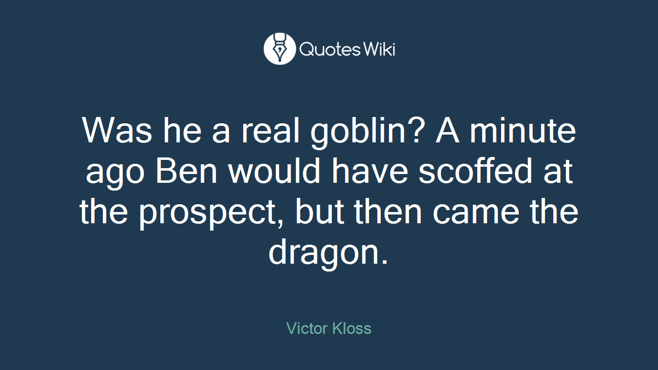 Was he a real goblin? A minute ago Ben would have scoffed at the prospect, but then came the dragon.