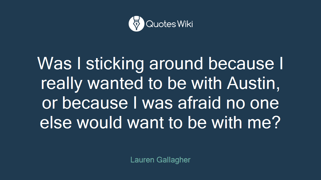Was I sticking around because I really wanted to be with Austin, or because I was afraid no one else would want to be with me?
