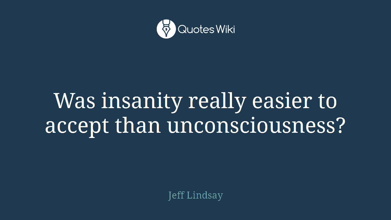 Was insanity really easier to accept than unconsciousness?