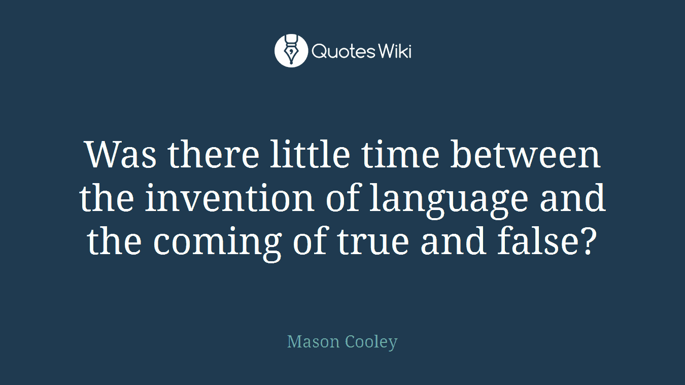 Was there little time between the invention of language and the coming of true and false?