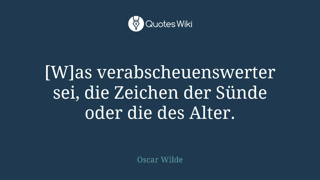 [W]as verabscheuenswerter sei, die Zeichen der Sünde oder die des Alter.