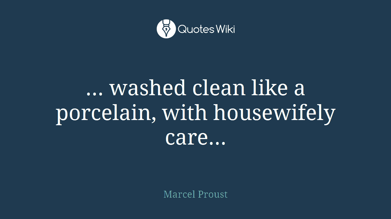 ... washed clean like a porcelain, with housewifely care...