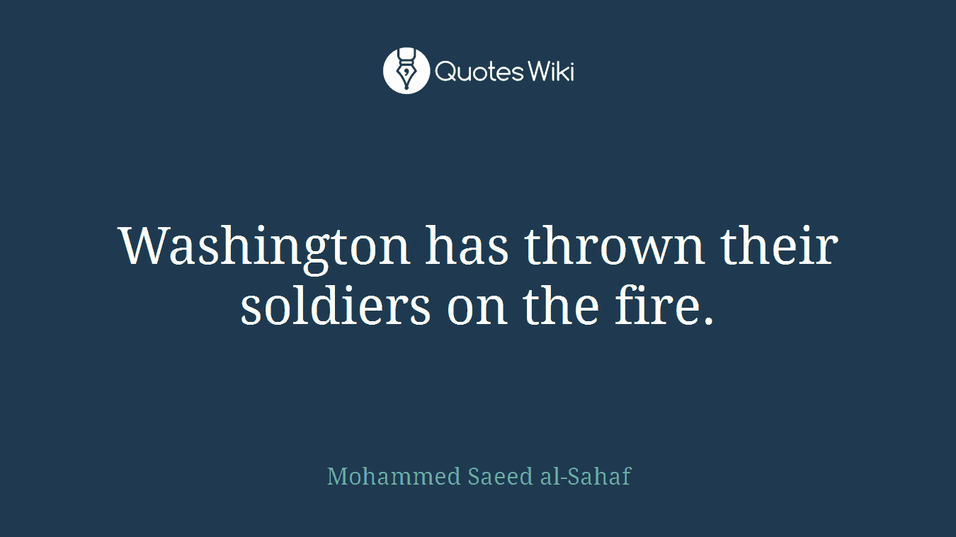 Washington has thrown their soldiers on the fire.