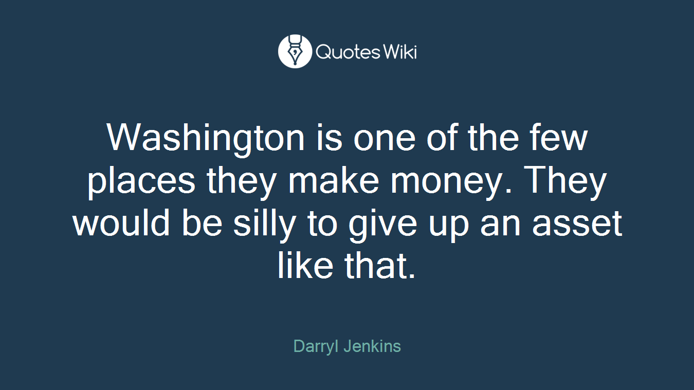 Washington is one of the few places they make money. They would be silly to give up an asset like that.
