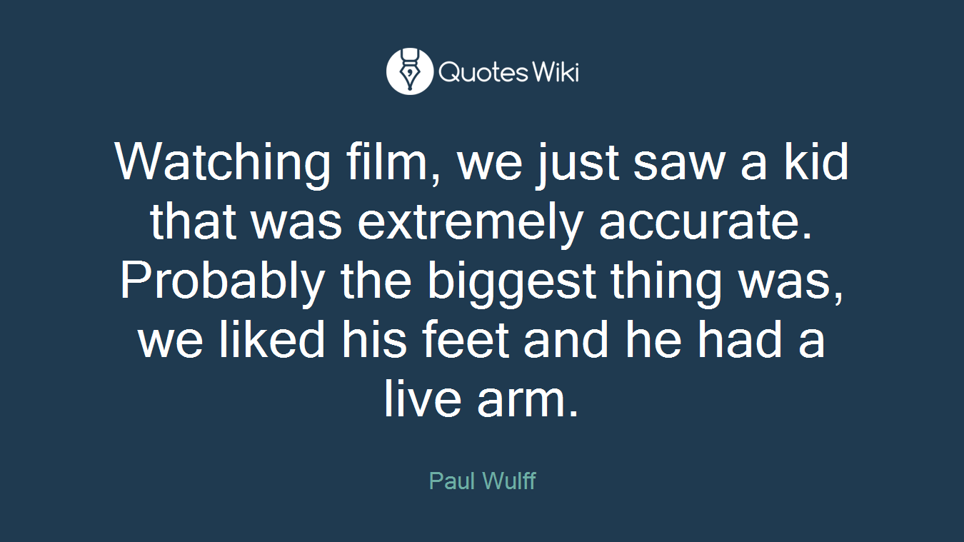 Watching film, we just saw a kid that was extremely accurate. Probably the biggest thing was, we liked his feet and he had a live arm.