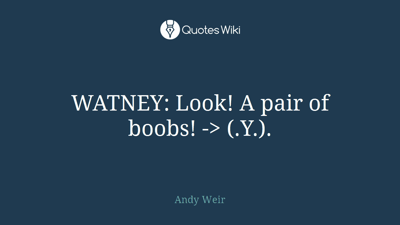 WATNEY: Look! A pair of boobs! -> (.Y.).