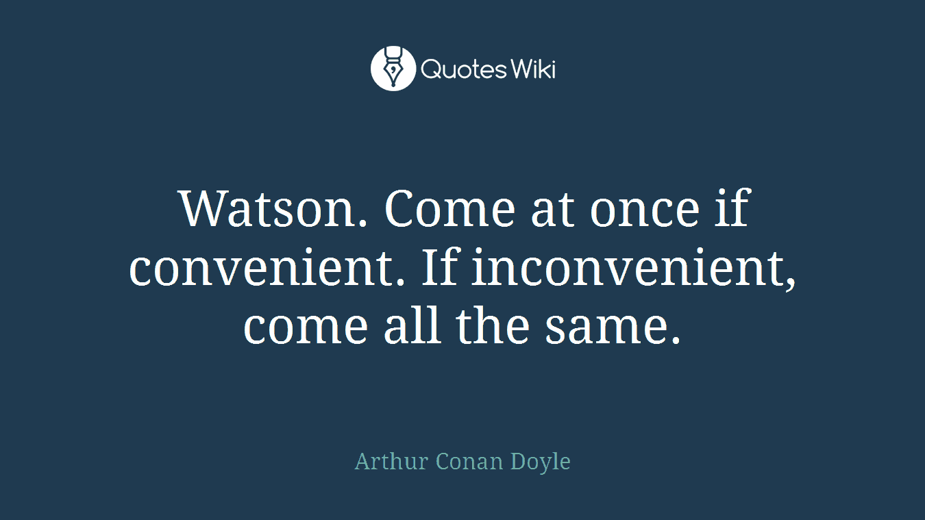 Watson. Come at once if convenient. If inconvenient, come all the same.