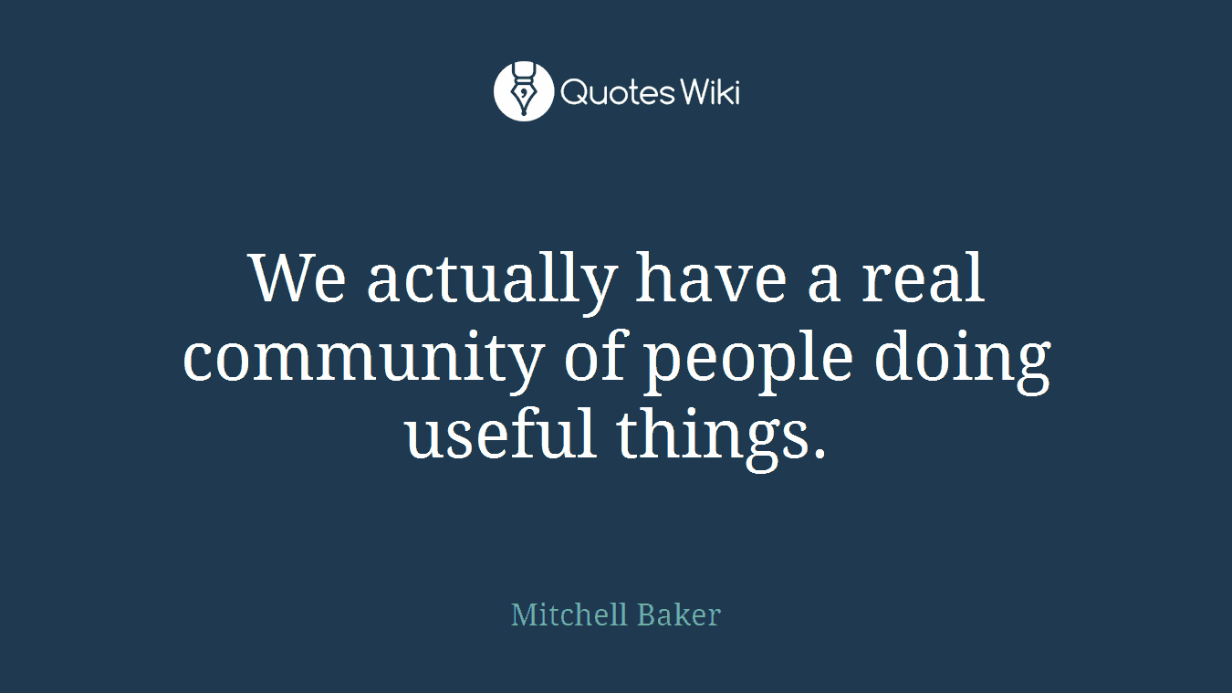 We actually have a real community of people doing useful things.