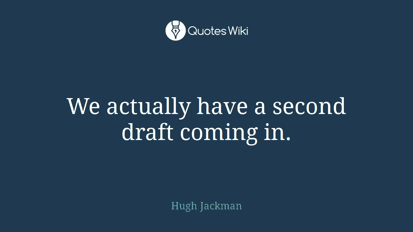 We actually have a second draft coming in.