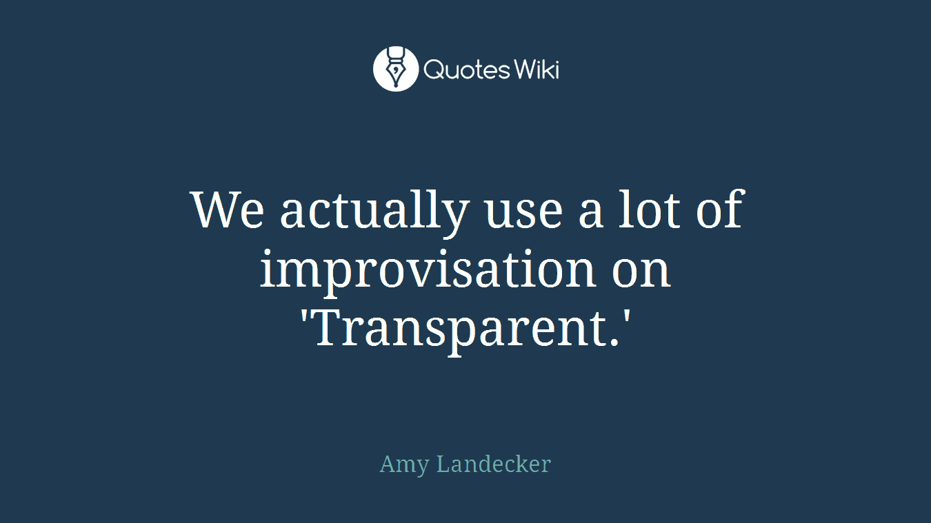 We actually use a lot of improvisation on 'Transparent.'