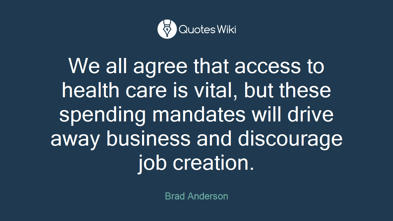 We all agree that access to health care is vital, but these spending mandates will drive away business and discourage job creation.