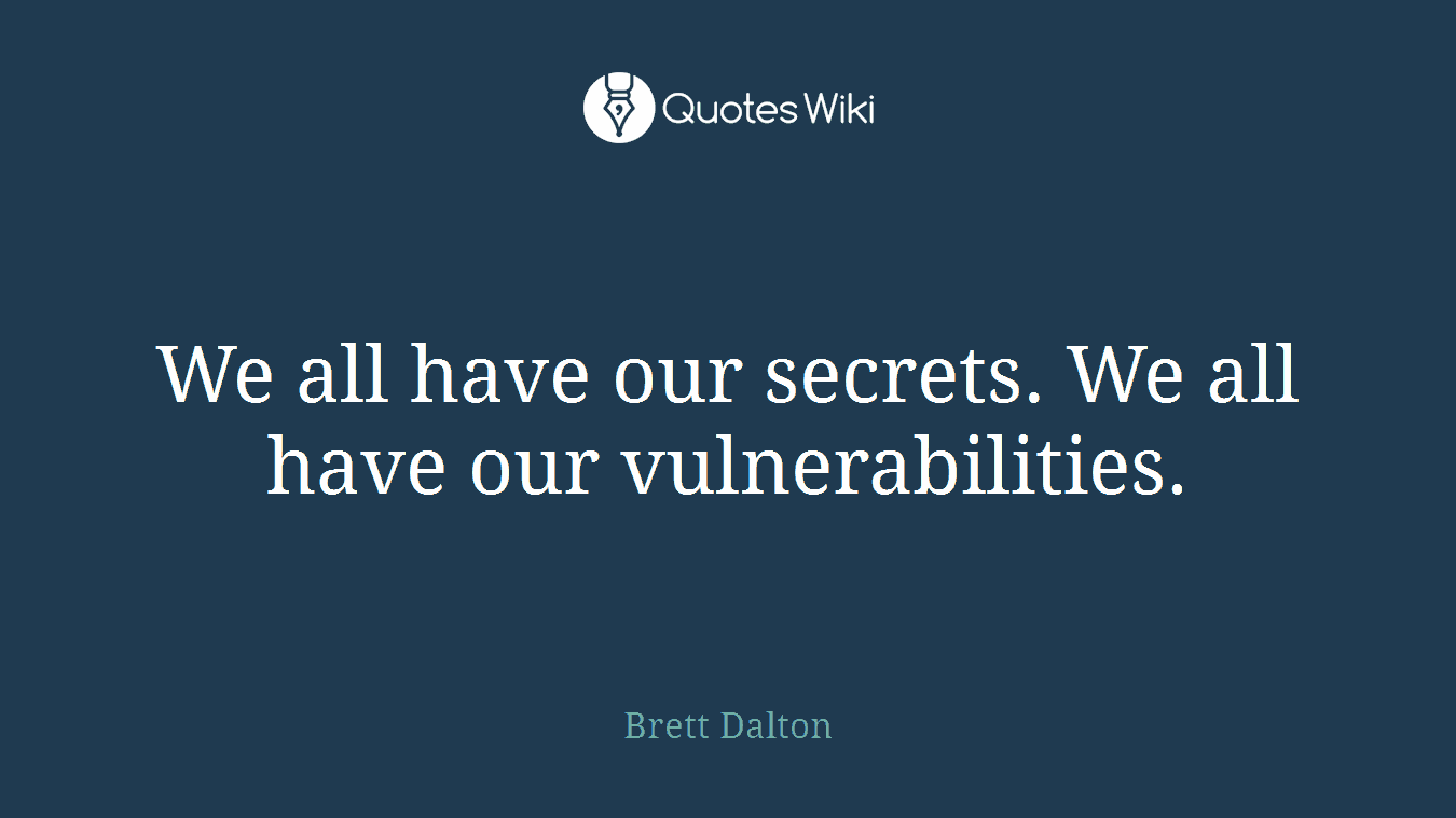 We all have our secrets. We all have our vulnerabilities.