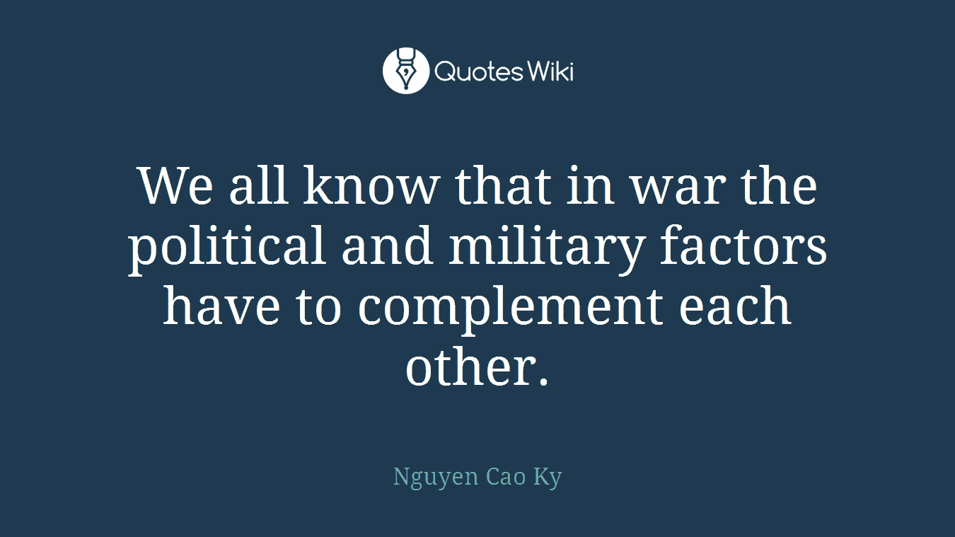 We all know that in war the political and military factors have to complement each other.