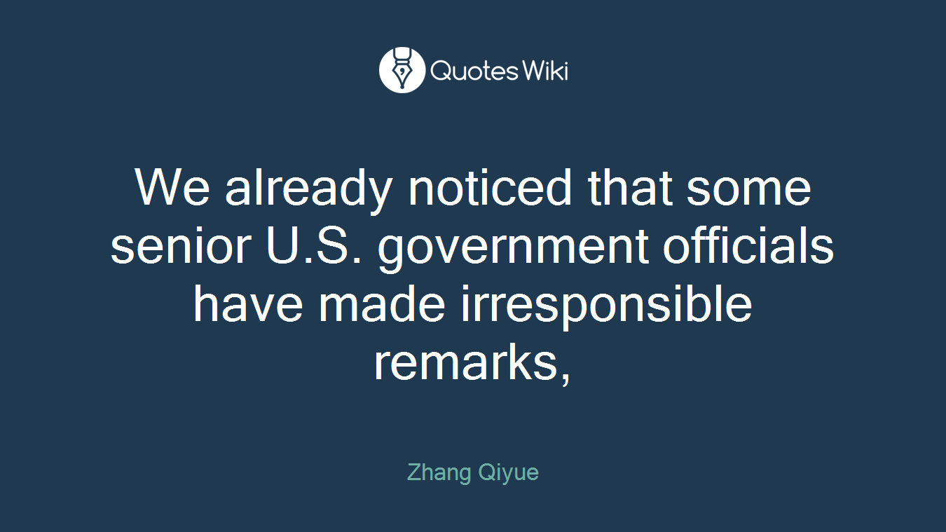 We already noticed that some senior U.S. government officials have made irresponsible remarks,
