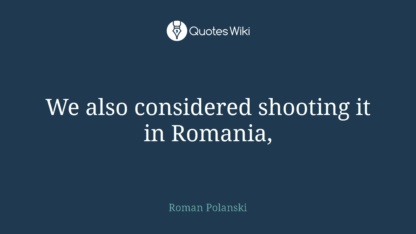 We also considered shooting it in Romania,