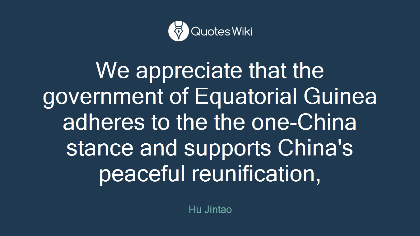 We appreciate that the government of Equatorial Guinea adheres to the the one-China stance and supports China's peaceful reunification,