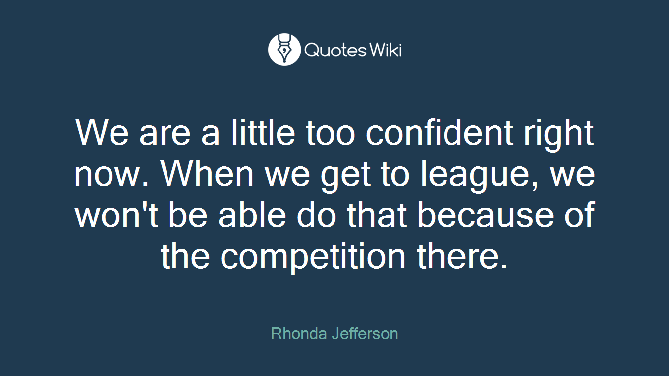 We are a little too confident right now. When we get to league, we won't be able do that because of the competition there.